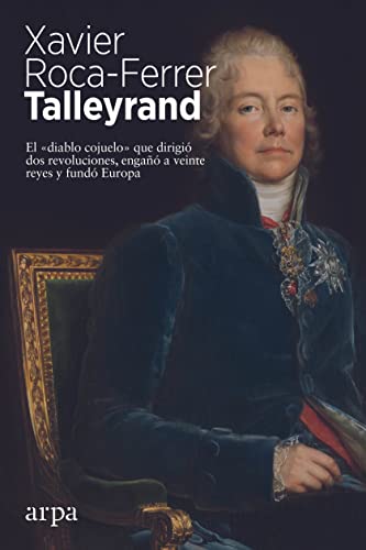 Talleyrand: El «diablo cojuelo» que dirigió dos revoluciones, engañó a veinte reyes y fundó Europa (Biografía)