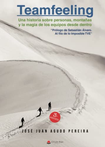 TEAMFEELING Una historia sobre personas, montañas y la magia de los equipos desde dentro: "Prólogo de Sebastián Álvaro, Al filo de lo imposible TVE" (SIN COLECCION)