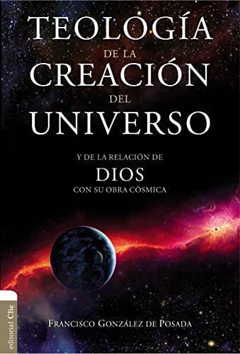Teología de la creación del universo: Y de la relación de Dios con su obra cósmica: Y la de la relación de Dios con su obra cósmica (PROTESTANTISMO E IGLESIAS PROTESTANTES)