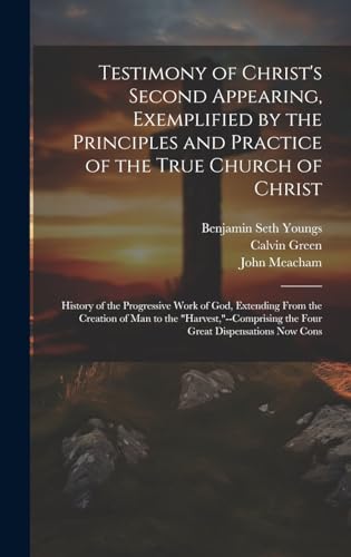 Testimony of Christ's Second Appearing, Exemplified by the Principles and Practice of the True Church of Christ: History of the Progressive Work of ... the Four Great Dispensations Now Cons