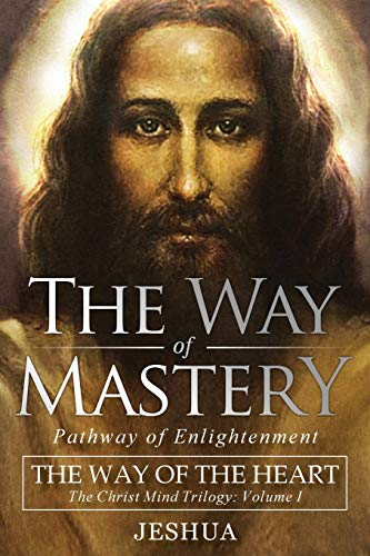 The Way of Mastery, Pathway of Enlightenment: The Way of the Heart: The Christ Mind Trilogy Vol I