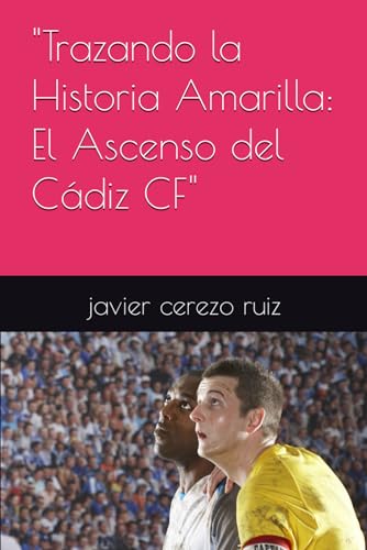"Trazando la Historia Amarilla: El Ascenso del Cádiz CF" (libros sobre los equipos de futbol)