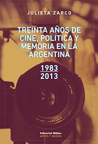Treinta años de cine, política y memoria en la Argentina: 1983-2013 (Artes y Medios)