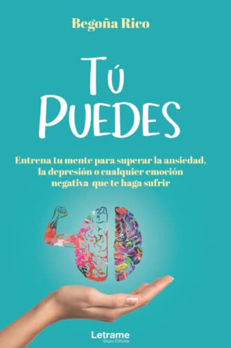 TÚ PUEDES.Entrena tu mente para superar la ansiedad, la depresión o cualquier emoción negativa que te haga sufrir.: 01 (Autoayuda)