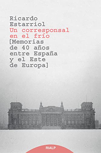 Un Corresponsal En El FríO: Memorias De 40 Años Entre España Y El Este De Europa (Biografías y testimonios)