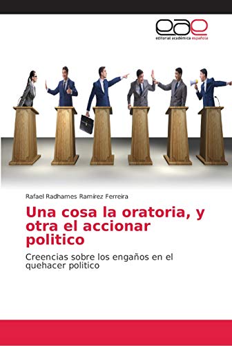 Una cosa la oratoria, y otra el accionar politico: Creencias sobre los engaños en el quehacer politico