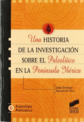 Una historia de la investigación sobre el Paleolítico en la Península Ibérica: 6 (Arqueología prehistórica)