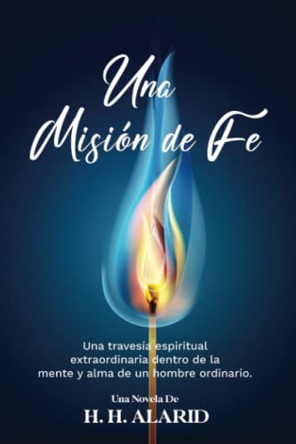 UNA MISIÓN DE FE: “Una travesía espiritual extraordinaria dentro de la mente y alma de un hombre ordinario.”