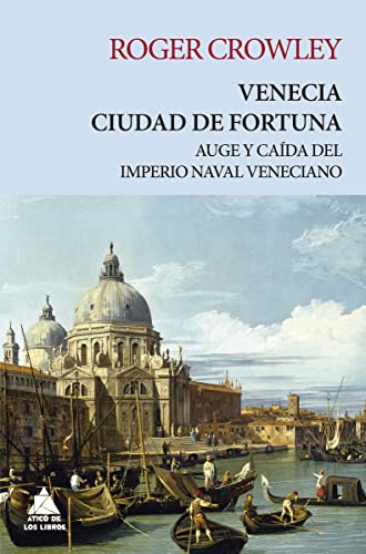 Venecia. Ciudad de fortuna: Auge y caída del imperio naval veneciano (ATICO TEMPUS)