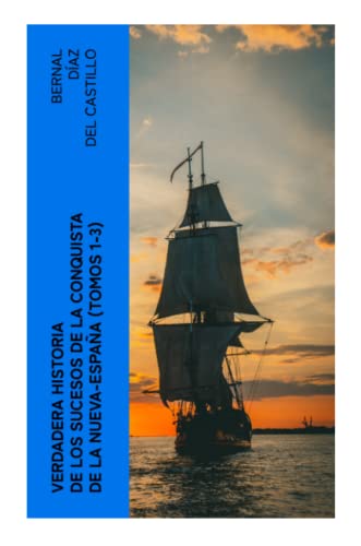 Verdadera Historia de los Sucesos de la Conquista de la Nueva-España (Tomos 1-3): La obra histórica de la conquista de l'América