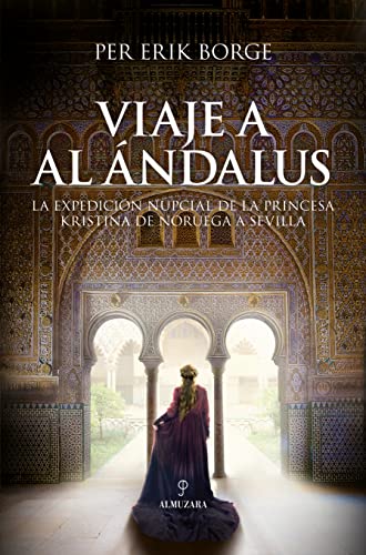 Viaje a Al Ándalus: La expedición nupcial de la princesa Kristina de Noruega a Sevilla (Novela Histórica)