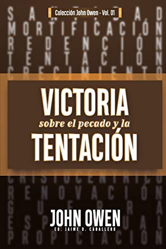 Victoria sobre el pecado y la tentación: La mortificación del pecado, sus causas y curas: 1 (Coleccion John Owen)