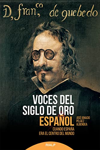 Voces Del Siglo De Oro Español: Cuando España era el centro del mundo (Historia y biografías)
