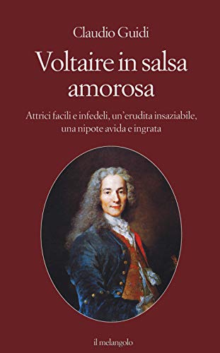 Voltaire in salsa amorosa. Attrici facili e infedeli, un'erudita insaziabile, una nipote avida e ingrata (Extra collana)