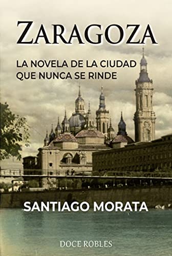 ZARAGOZA: LA NOVELA DE LA CIUDAD QUE NUNCA SE RINDE (GENERAL)